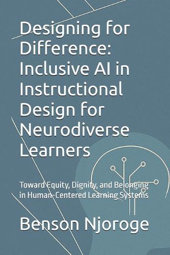 Designing for Difference: Inclusive AI in Instructional Design for Neurodiverse Learners: Toward Equity, Dignity, and Belonging in Human-Centered Learning Systems
