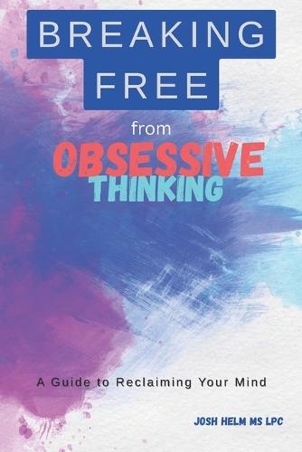 Breaking Free from Obsessive Thinking: A Guide to Reclaiming Your Mind