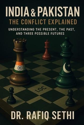 India & Pakistan: The Conflict Explained: Understanding the Present, the Past, and Three Possible Futures