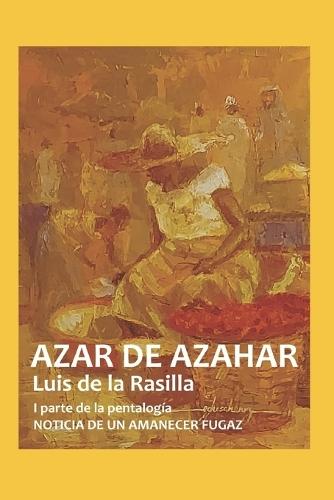 Azar de Azahar: I parte de la pentalogía NOTICIA DE UN AMANECER FUGAZ
