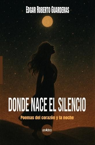 Donde nace el silencio: Poemas del corazón y la noche