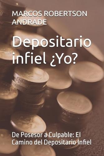 Depositario infiel ¿Yoooo?: De Posesor a Culpable: El Camino del Depositario Infiel