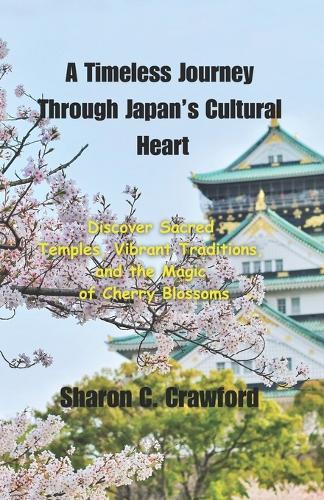 A Timeless Journey Through Japan's Cultural Heart: ""Discover Sacred Temples, Vibrant Traditions, and the Magic of Cherry Blossoms""