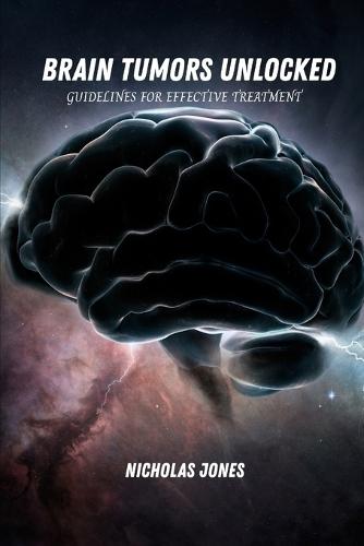Brain tumors unlocked: Guidelines for effective treatment