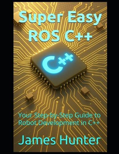 Super Easy ROS C++: Your Step-by-Step Guide to Robot Development in C++