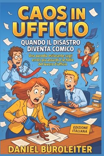 Caos in Ufficio: Quando il Disastro Diventa Comico: Una parodia esilarante sugli errori più assurdi e le follie del lavoro d'ufficio