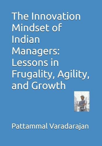 The Innovation Mindset of Indian Managers: Lessons in Frugality, Agility, and Growth