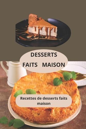 Desserts Faits Maison: Recettes de desserts faits maison - Gâteaux faits maison - Recettes de desserts économiques
