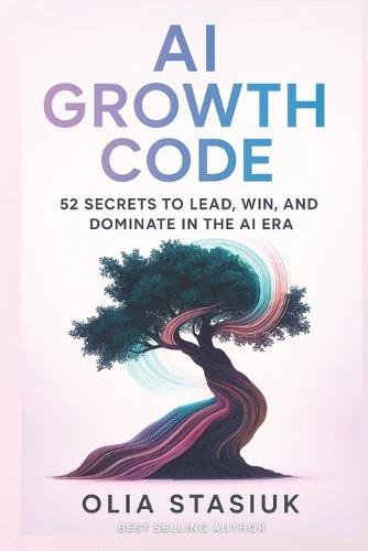 AI Growth Code: 52 Secrets to Lead, Win, and Dominate in the AI Era