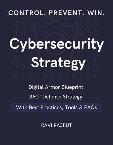 Cybersecurity Strategy: 360° Defense Strategy Digital Armor Blueprint Proven Strategy Secrets Secure Future Formula Defend. Detect. Dominate Cyber Strategy Decoded Next-Gen Security Guide