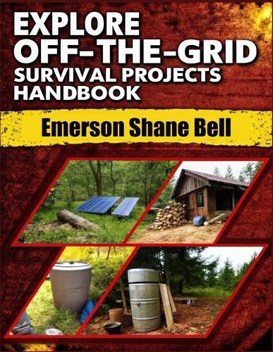 Explore off-the-grid Survival Projects Handbook: A Complete DIY Guide to Self-Reliant Living: Build Power Systems, Shelter, and Survival Projects for Life Off the Grid