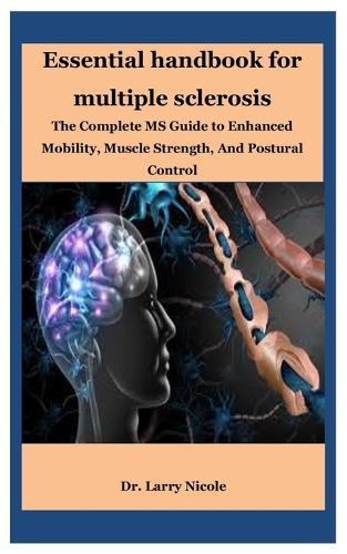 Essential handbook for multiple sclerosis: The Complete MS Guide to Enhanced Mobility, Muscle Strength, And Postural Control
