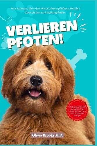 Verlieren Pfoten: Den Kummer über den Verlust Ihres geliebten Hundes überwinden und Heilung finden