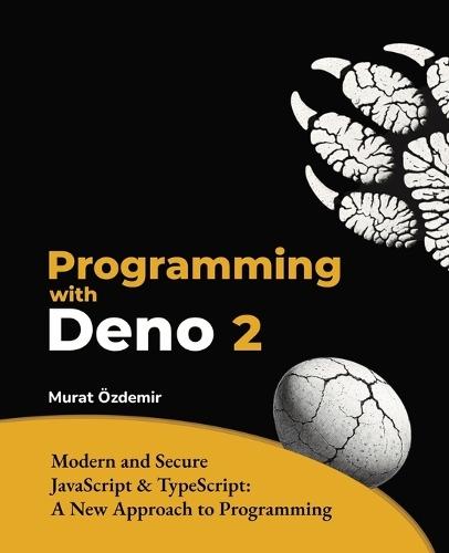 Programming with Deno 2: Modern and Secure JavaScript & TypeScript: A New Approach to Programming