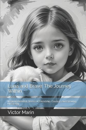 Luna and Brave: The Journey Within: Inspiring Heartfelt Stories of Friendship, Courage, and Growing Up Strong