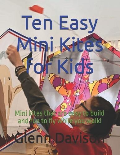 Ten Easy Mini Kites for Kids: Mini kites that are easy to build and fun to fly while you walk!