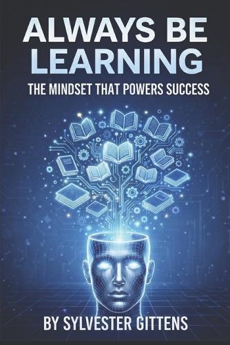 Always Be Learning: The Mindset That Powers Success