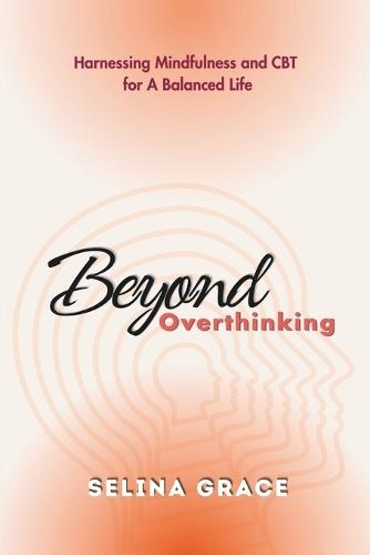 Beyond Overthinking: Harnessing Mindfulness and CBT for a Balanced Life