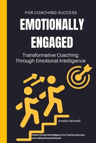 Emotionally Engaged: Transformative Coaching Through Emotional Intelligence