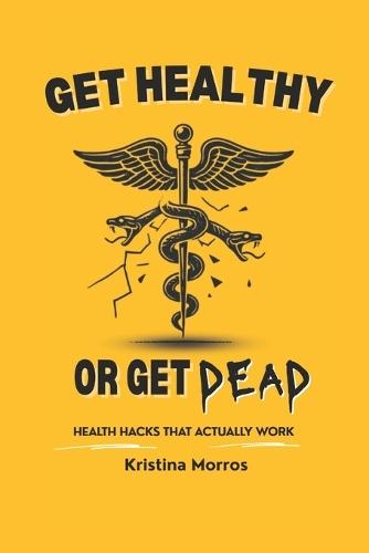 Get Healthy or Get Dead: Health hacks that actually work