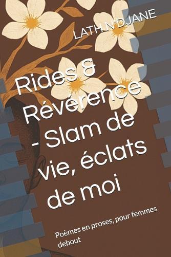 Rides & Révérence - Slam de vie, éclats de moi: Poèmes en proses, pour femmes debout