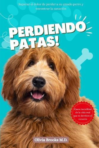 Perdiendo Patas: Superar el dolor de perder a su amado perro y encontrar la sanación