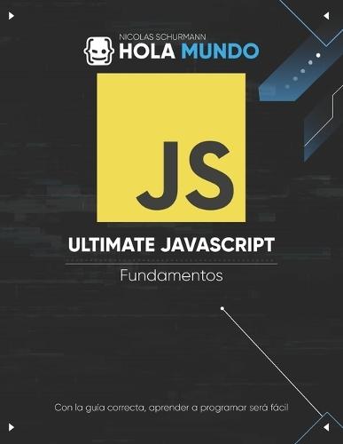 Ultimate JavaScript: Fundamentos: Un libro para principiantes