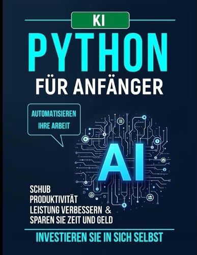 Python Programmierung für Anfänger: Beginnen Sie in wenigen Tagen mit der Python-Programmierung. Schritt-für-Schritt-Anleitung zum Experten