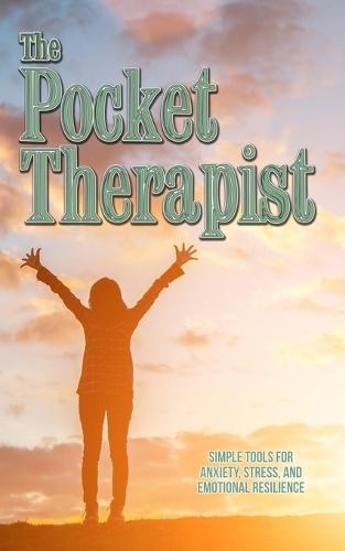 The Pocket Therapist: Simple Tools for Anxiety, Stress, and Emotional Resilience: A Practical Mental Health Guide with Daily Habits, Mindfulness Exercises, and Gentle Coping Strategies for Real Life