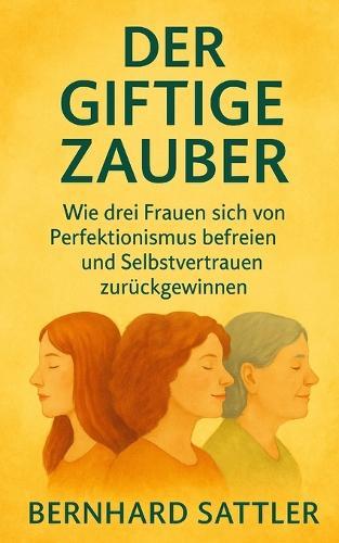 Der Giftige Zauber: Wie drei Frauen sich von Perfektionismus befreien und Selbstvertrauen zurückgewinnen