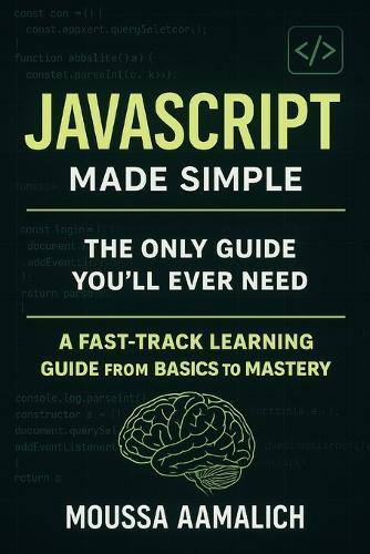 JavaScript Made Simple: A Fast-Track Learning Guide From Basics To Mastery