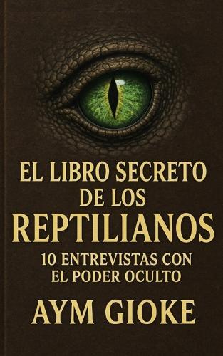 El libro secreto de los Reptilianos: 10 entrevistas con el poder oculto