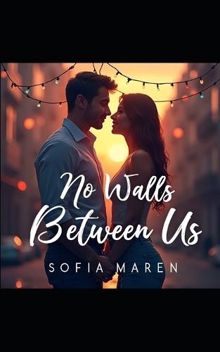 No Walls Between Us: A Love That Time Tried to Silence - But Never Could Genre: Contemporary Romance / Second-Chance Love 79 pages 5"" x 8""