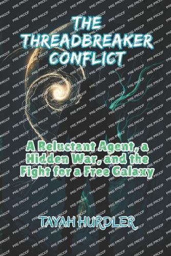 The Threadbreaker Conflict: A Reluctant Agent, a Hidden War and the Fight for a Free Galaxy