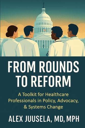 From Rounds to Reform: A Toolkit for Healthcare Professionals in Policy, Advocacy & Systems Change