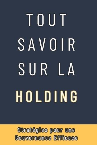 Tout Savoir Sur La Holding: Les Secrets d'une Gestion Réussie