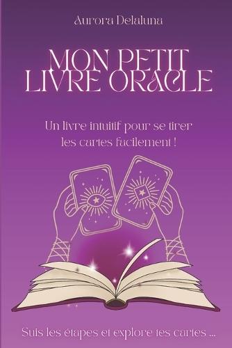Mon petit livre Oracle: Un livre intuitif pour se tirer les cartes facilement .