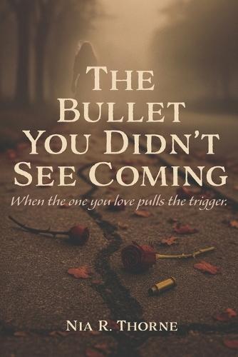 The Bullet You Didn't See Coming: When the one you love pulls the trigger