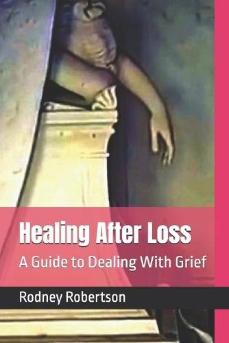 Healing After Loss: A Guide to Dealing With Grief