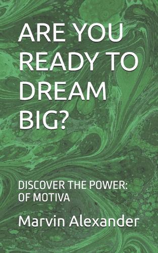 Are You Ready to Dream Big?: Discover the Power: Of Motiva
