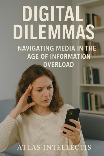 Digital Dilemmas: Navigating Media in the Age of Information Overload