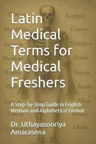 Latin Medical Terms for Medical Freshers: A Step-by-Step Guide in English Medium and Alphabetical Format