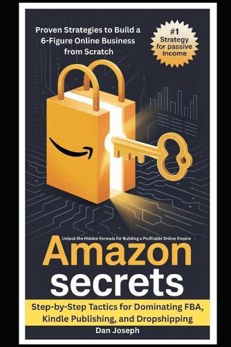 Amazon Secrets: Proven Strategies to Build a 6-Figure Online Business from Scratch Niche