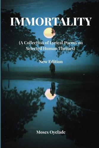 IMMORTALITY (A Collection of Lyrical Poems on Selected Human Themes)