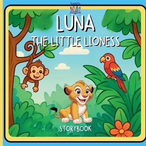 Luna the Little Lioness: A Roaring Adventure That Teaches Kids About Strength, Love, and Believing in Themselves
