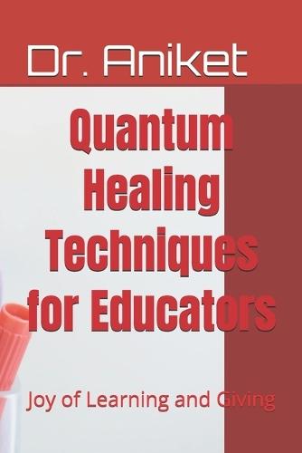 Quantum Healing Techniques for Educators: Joy of Learning and Giving