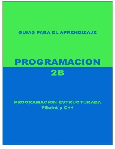 Programacion 2b: Programacion Estructurada PSeint y C++