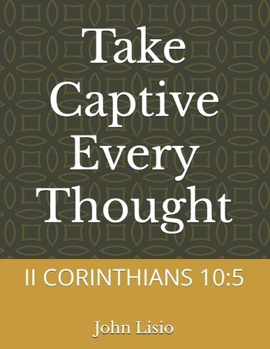 Take Captive Every Thought: II Corinthians 10:5