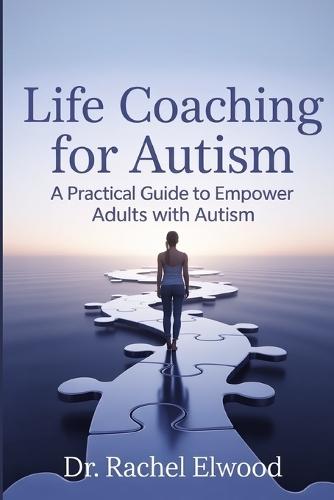 Life Coaching for Autism: A Practical Guide to Empower Adults with Autism Through Coaching, Self-Awareness, and Real-World Strategies