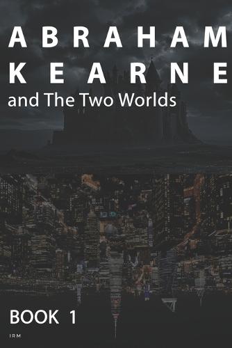 Abraham Kearne and the Two Worlds: Book 1: the antagonist